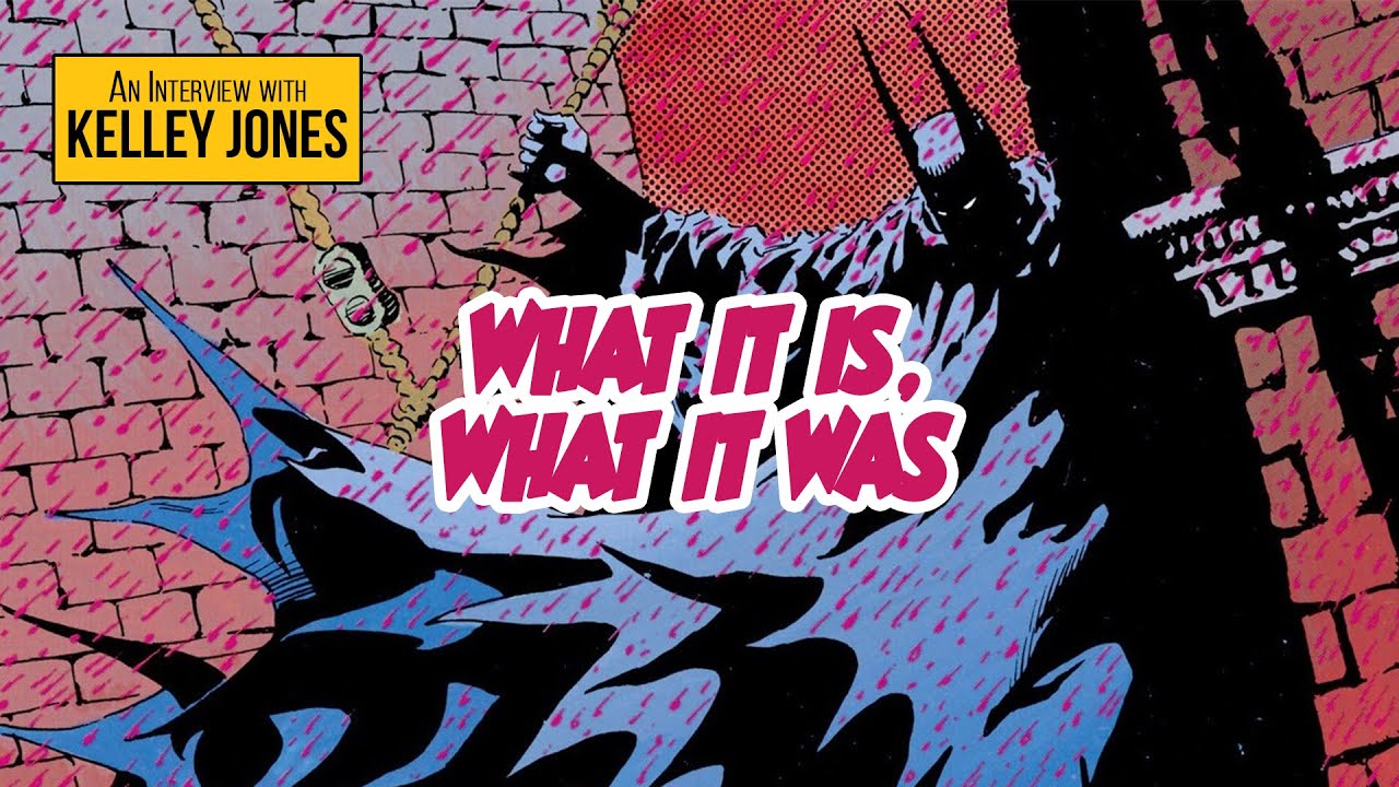 Kelley Jones | What It Is, What It Was