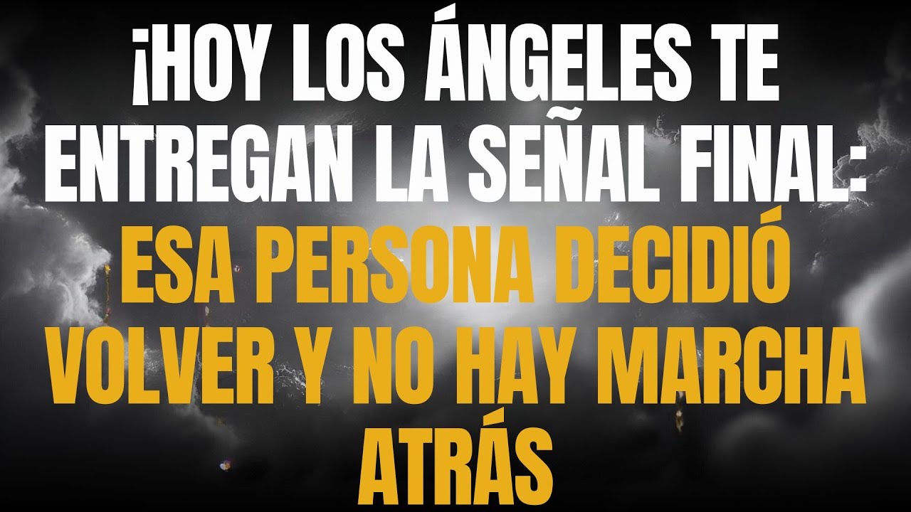 ¡HOY LOS ÁNGELES TE ENTREGAN LA SEÑAL FINAL: ESA PERSONA DECIDIÓ VOLVER Y NO HAY MARCHA ATRÁS