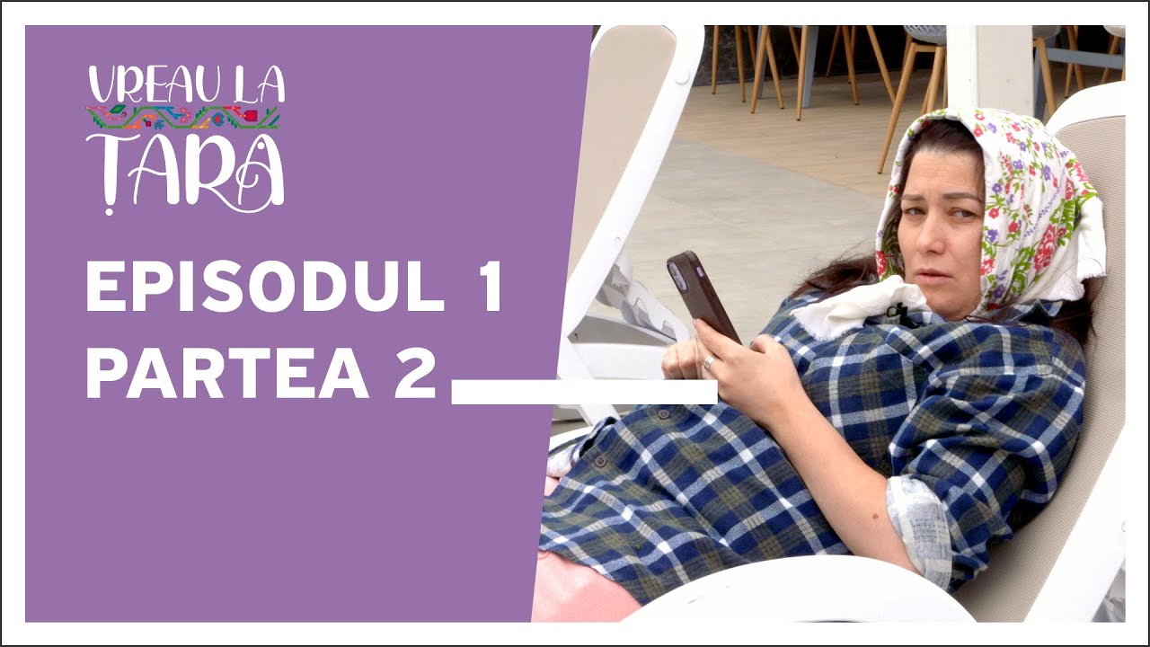 Vreau la țară | Episodul 1 (partea 2)
