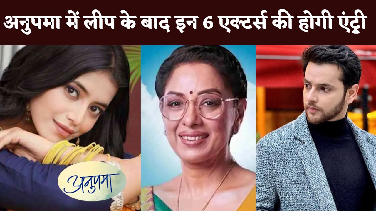 Anupamaa 15 Years Leap Update : अनुपमा में लीप के बाद इन 6 एक्टर्स की होगी धांसू एंट्री