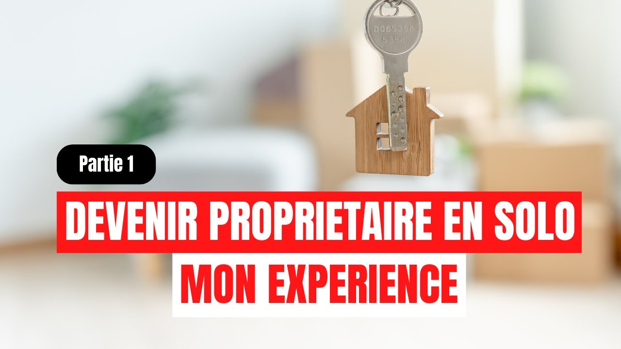 DEVENIR PROPRIÉTAIRE EN SOLO | PARTIE 1 |  ACHETER OU LOUER ET COÛT ACCESSION A LA PROPRIÉTÉ