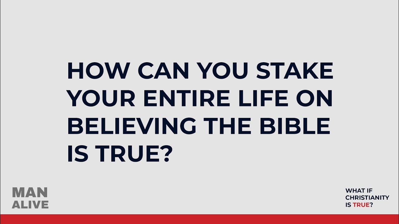 How Can You Stake Your Entire Life on Believing the Bible Is True? | Man Alive Bible Study