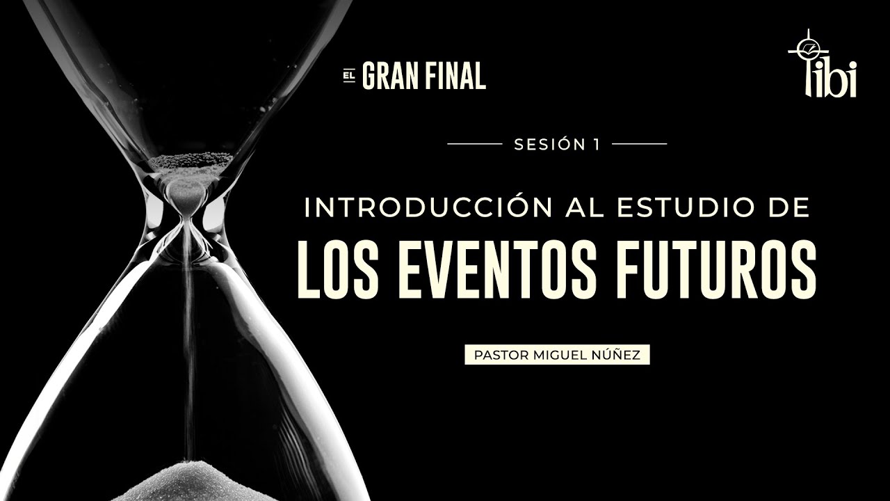 Introducción al estudio de los eventos futuros - Pastor Miguel Núñez | La IBI