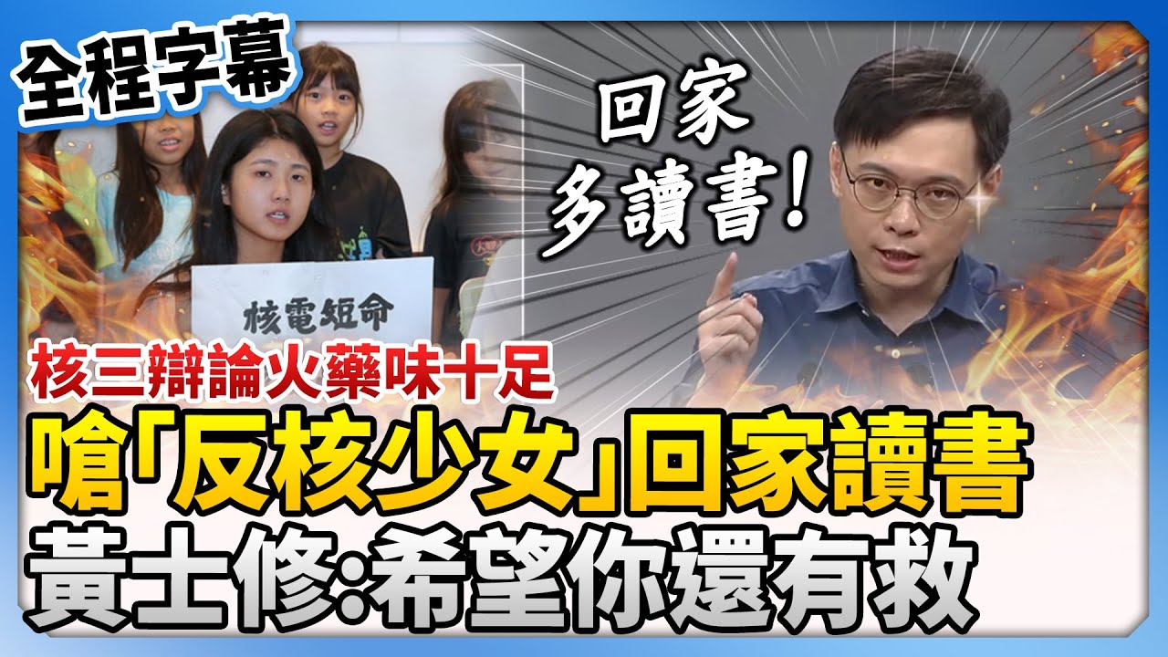 【全程字幕】核三辯論火藥味十足！扮黑臉嗆「6歲反核少女」吳亞昕回家讀書　 黃士修：希望你還有救 @ChinaTimes​