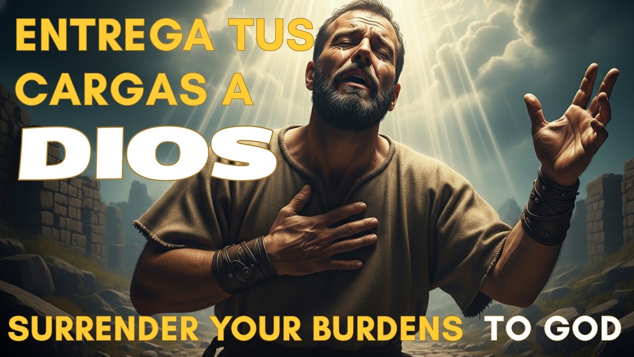 ENTREGA TUS CARGAS A DIOS | Cómo Confiar en Él y Vencer la Ansiedad
