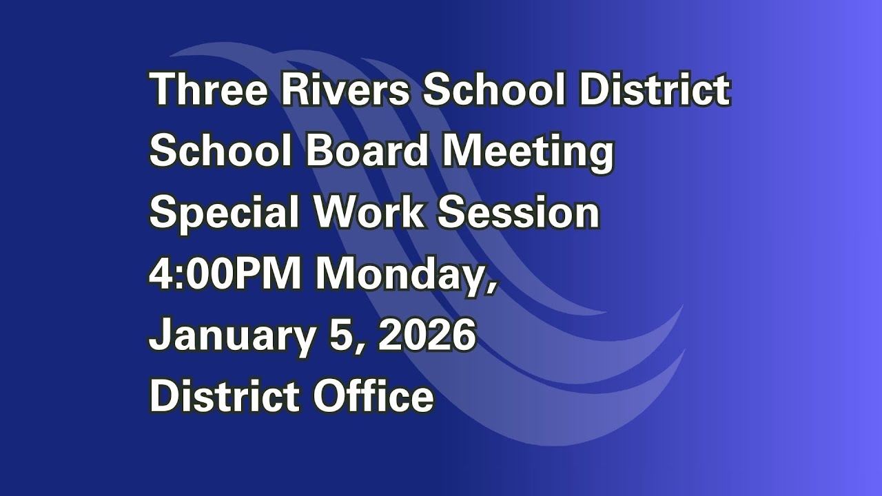 Three Rivers School District Board Work Session, January 5, 2026 4:00 p.m., District Office