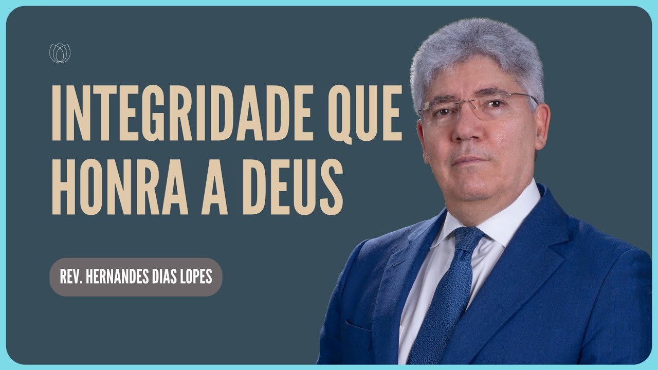 INTEGRIDADE QUE HONRA A DEUS | Rev. Hernandes Dias Lopes