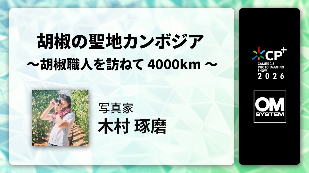 【CP+2026 OM SYSTEM オンラインイベント】写真家 木村 琢磨「胡椒の聖地カンボジア ～胡椒職人を訪ねて4000km～」