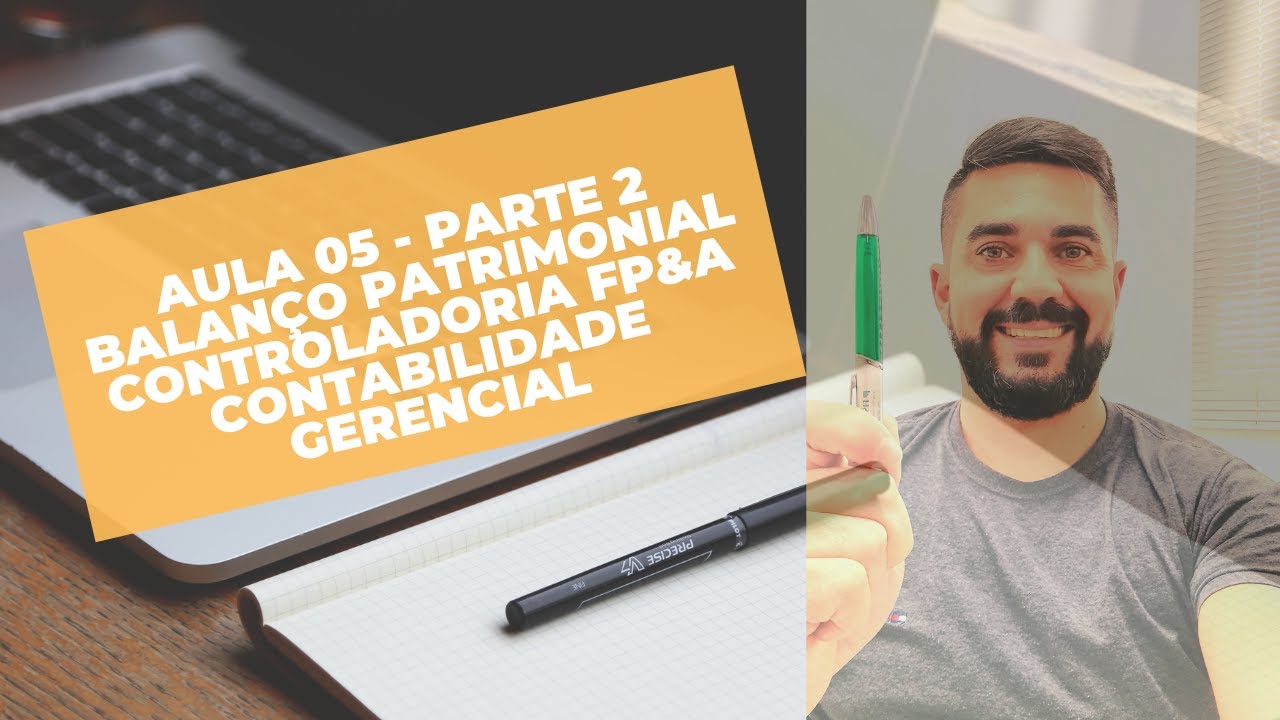 AULA 05  PARTE 2 - BALANÇO PATRIMONIAL CONTROLADORIA FP&A CONTABILIDADE GERENCIAL