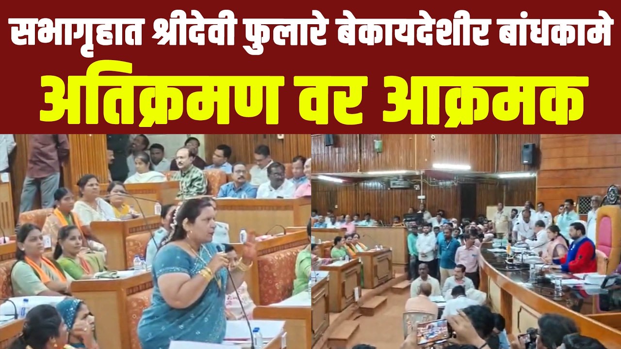 सभागृहात श्रीदेवी फुलारे बेकायदेशीर बांधकामे अतिक्रमण वर आक्रमक