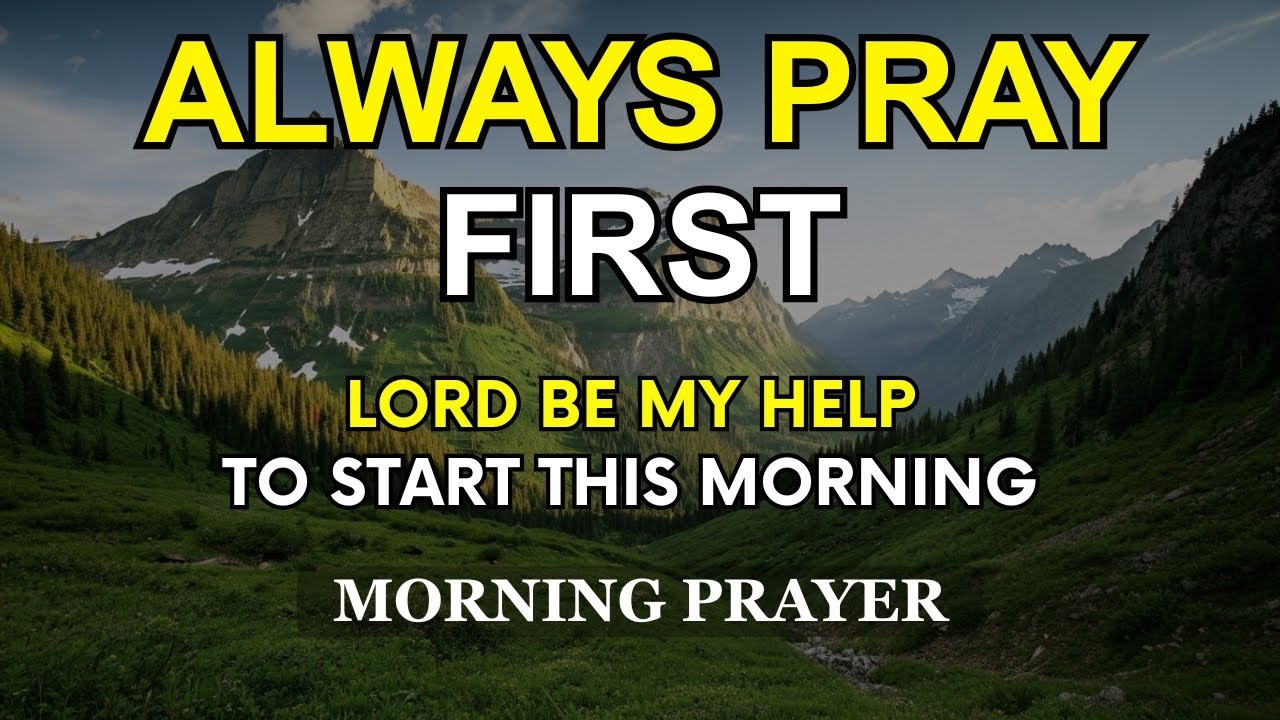 Always Pray First | Lord Be My Help To Start This Morning | Powerful Morning Devotional Prayer