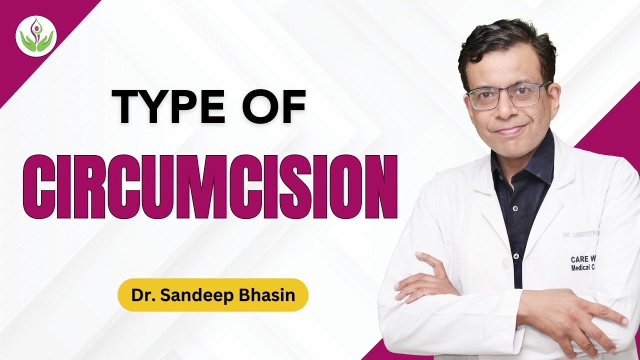 Understanding Various Circumcision Types Explained: Dr. Sandeep Bhasin | Care Well Medical Centre