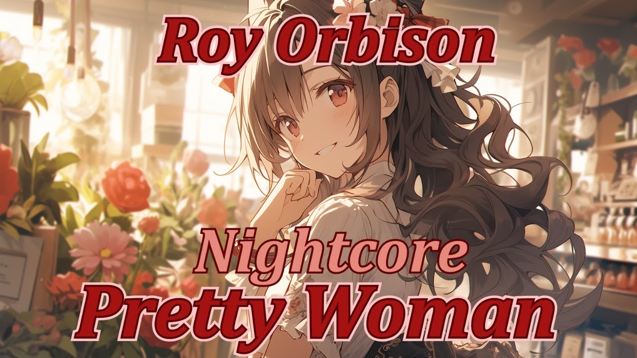 Nightcore - Oh, Pretty Woman - Roy Orbison