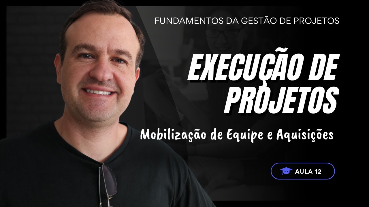 Aula 13 - Execução de Projetos, Mobilização de Equipe e Aquisições