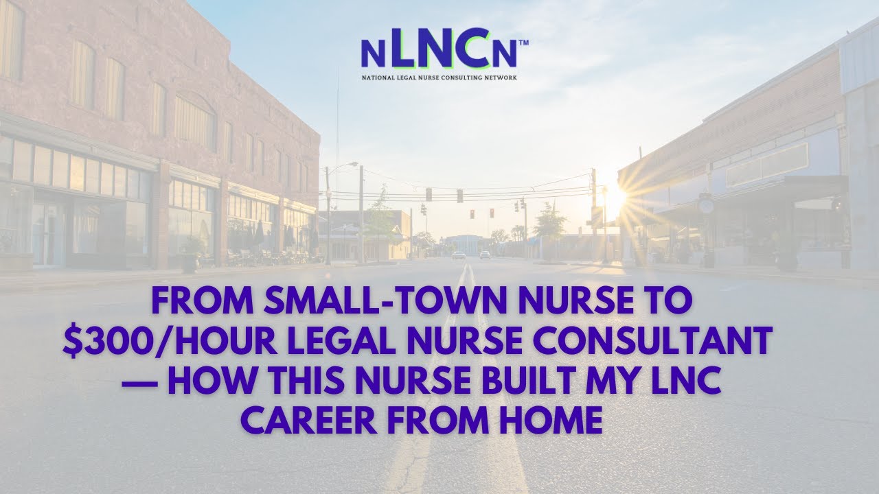 From Small-Town Nurse to $300/Hour Legal Nurse — How This Nurse Built My LNC Career from Home