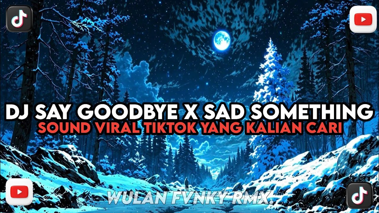 DJ SAY GOODBYE X SAD SOMETHING X MASHUP STYLE TANTE V2 VIRAL TIKTOK YANG KALIAN CARI