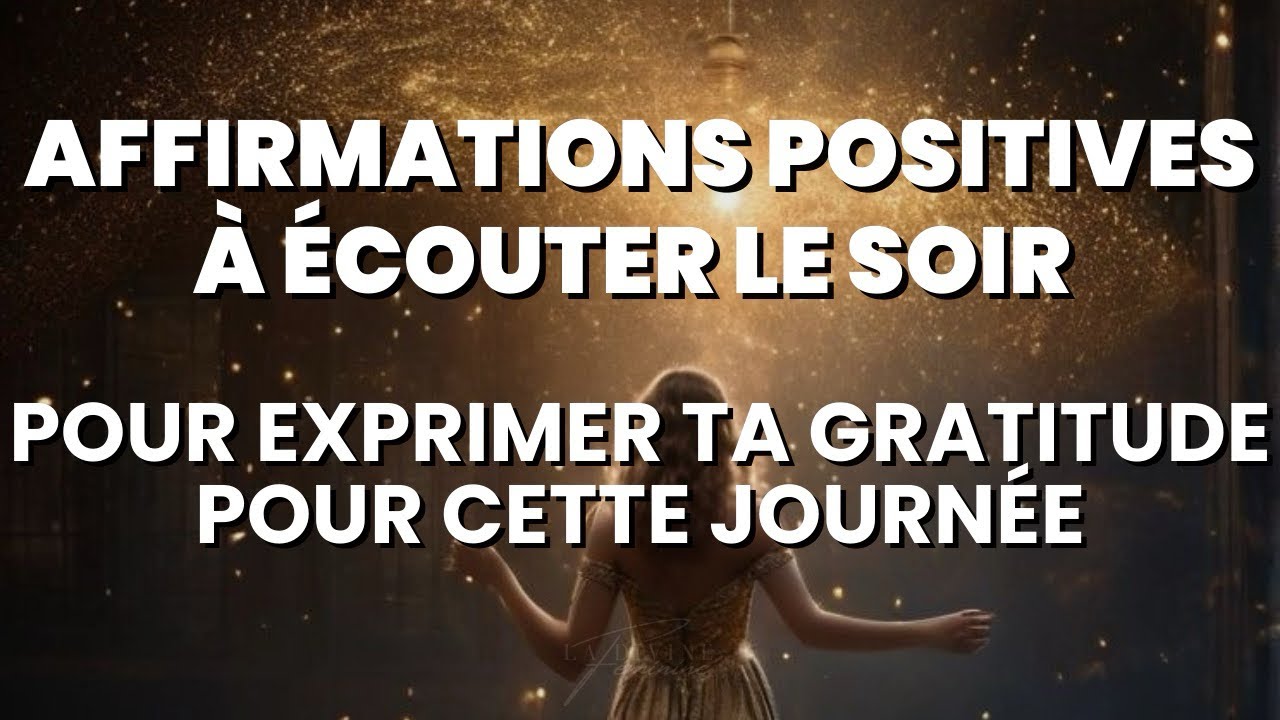 Puissantes Affirmations Positives à Ecouter le Soir - Pour Exprimer ta Gratitude pour cette Journée