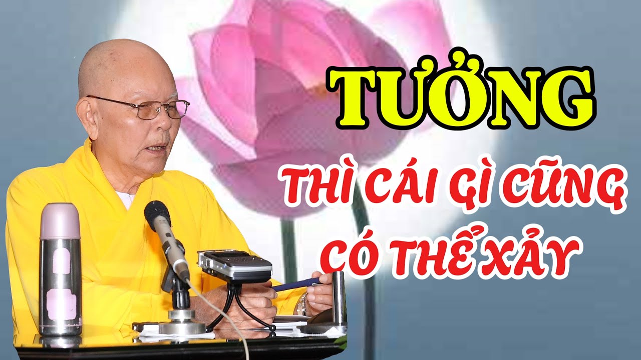 TƯỞNG THÌ CÁI GÌ CŨNG CÓ THỂ XẢY RA - Hòa thượng TỪ THÔNG