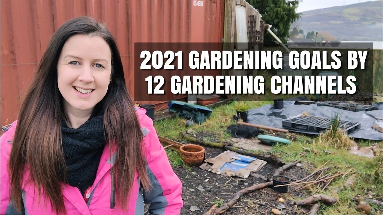 2021 Gardening Goals By 12 Gardening Youtube Channels
