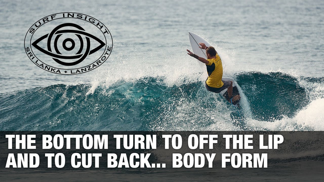 Surf Insight : The Bottom turn to Off the lip and to Cut Back... Body Form