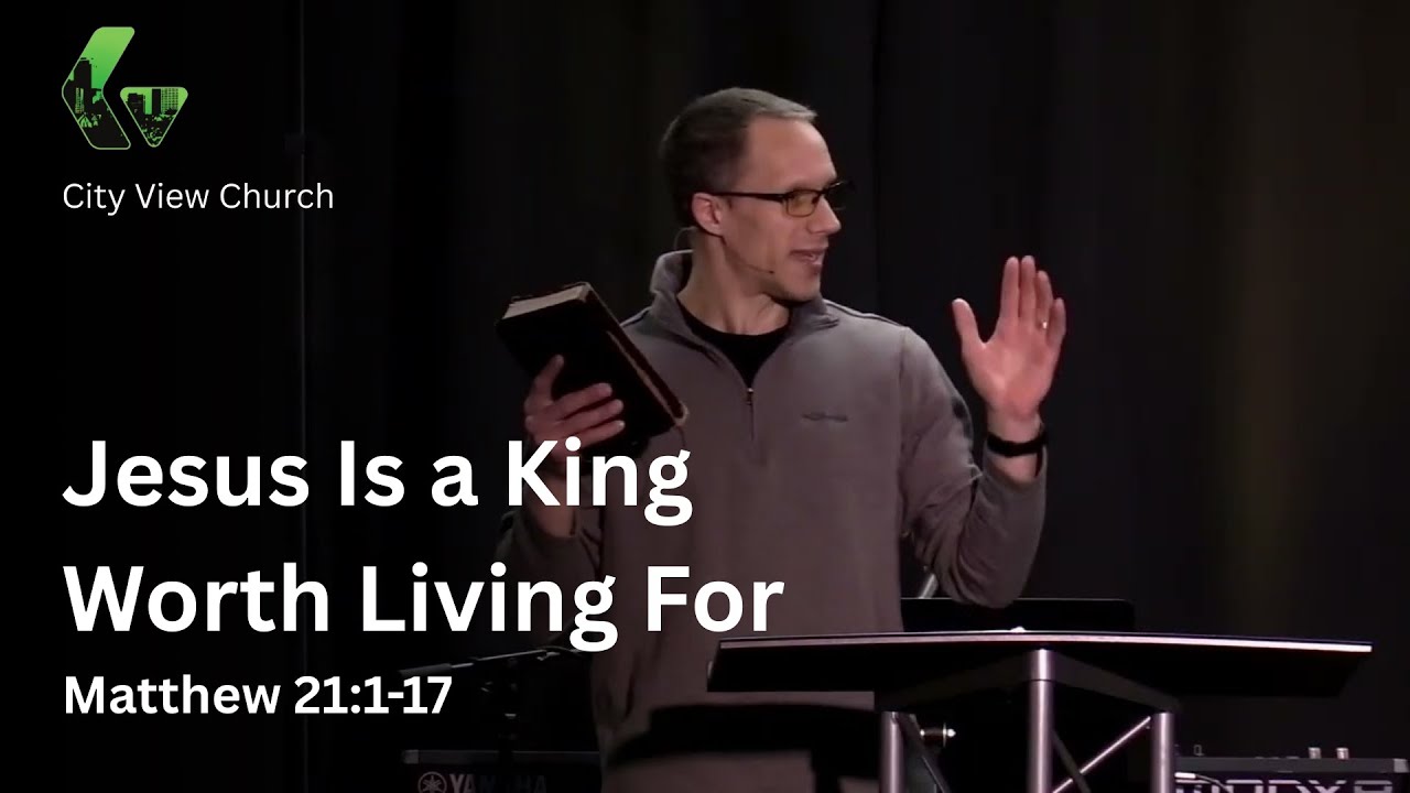 Jesus Is a King Worth Living For | Matthew 21:1-17