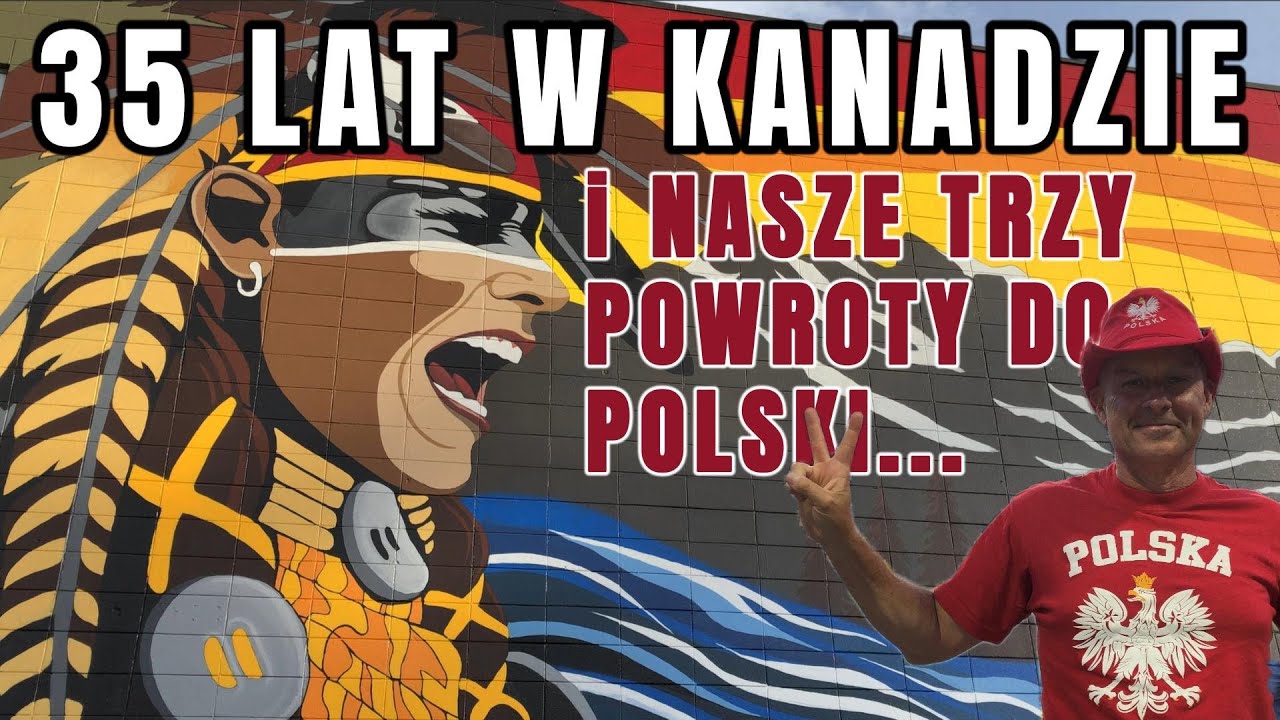 35 LAT W KANADZIE - NASZE TRZY POWROTY DO POLSKI