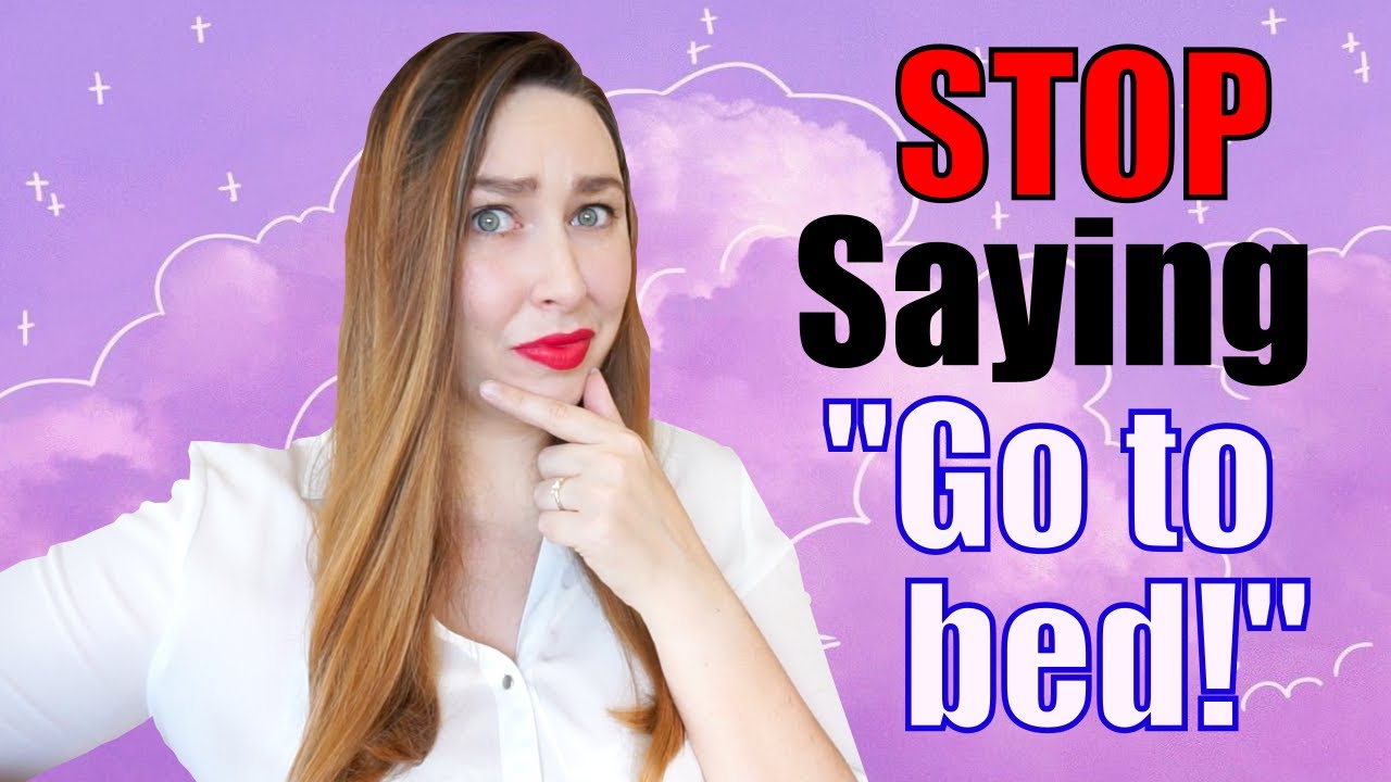 STOP Saying “Go To Bed!” Say THESE Instead!