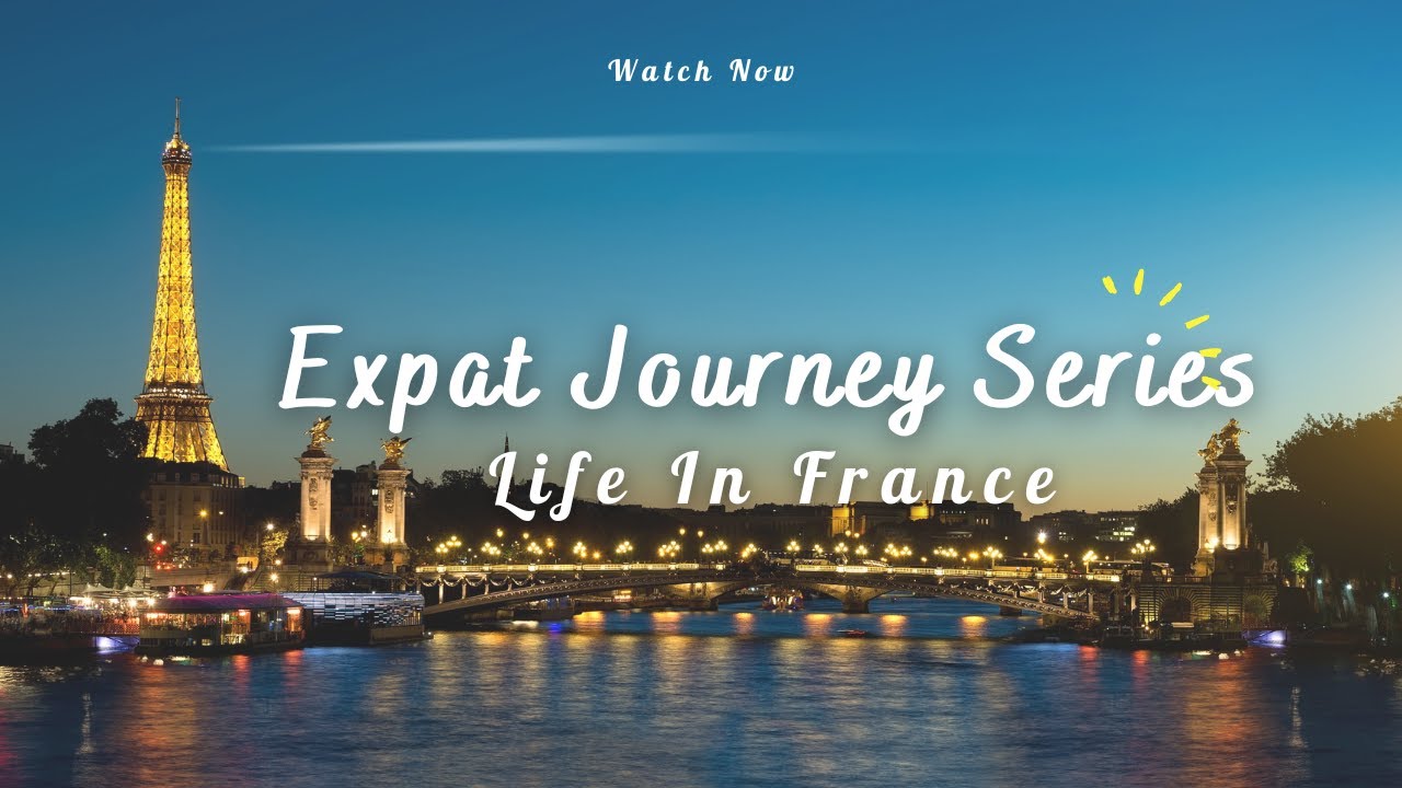 Expat Journey Series: Life In France