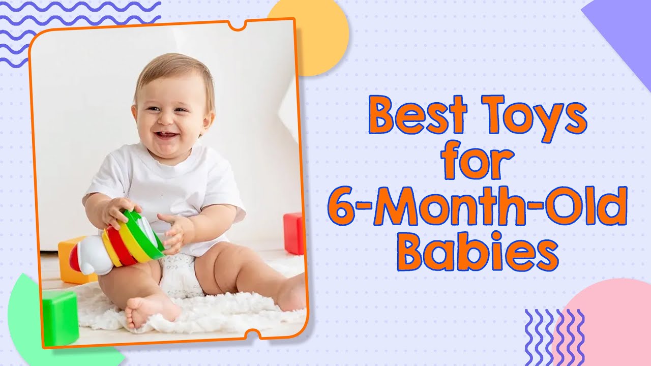 Best Toys for 6-Month-Old Babies, Top Developmental & Sensory Toys for Learning & Fun!
