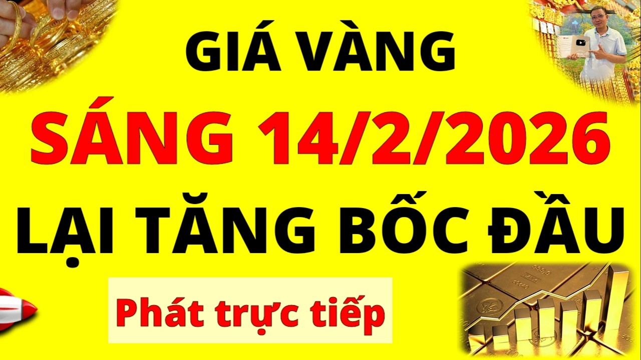 Trực tiếp giá vàng Sáng hôm nay ngày 14/2/2026 - Tăng bốc đầu giá vàng 9999, vàng Sjc, Pnj và Doji