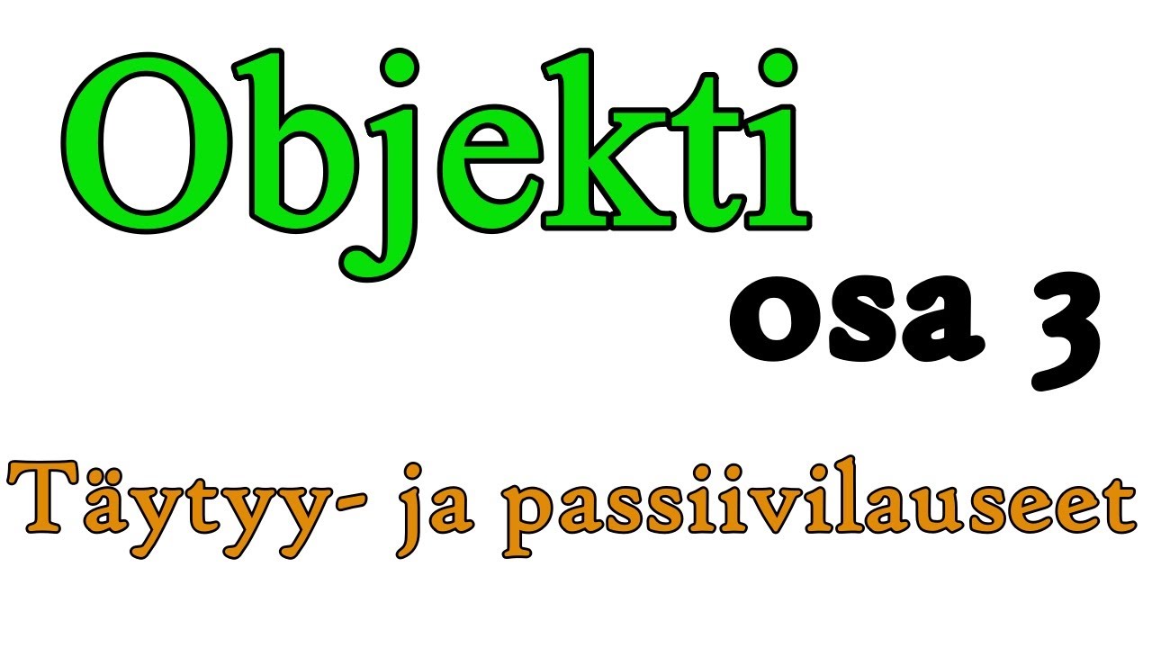Objekti: osa 3 (täytyy- ja passiivilauseet)