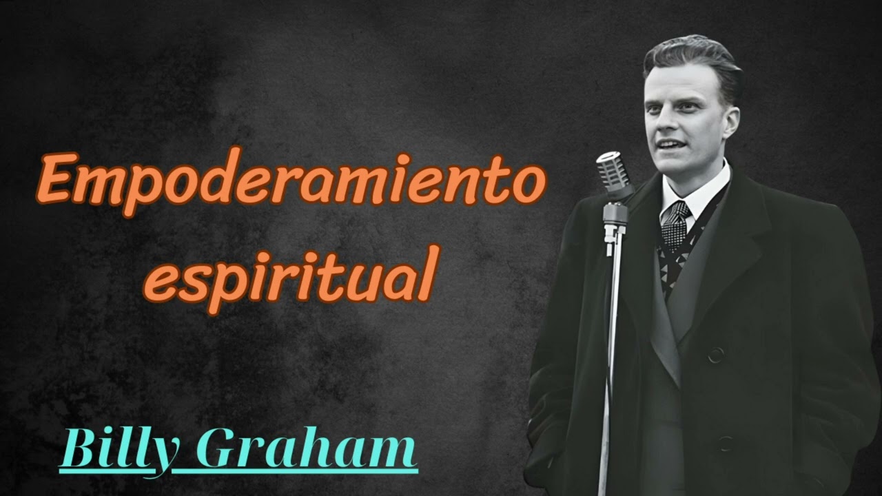 Empoderamiento espiritual - Billy Graham Mensaje
