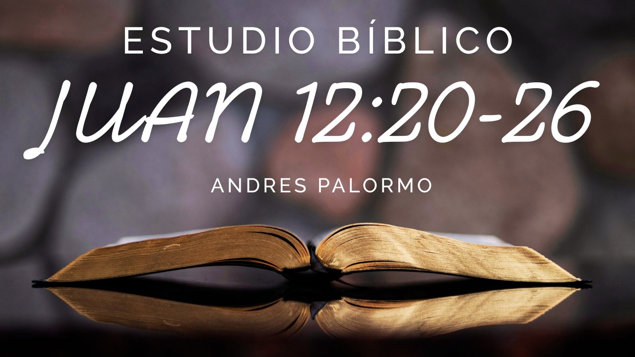 Estudio Bíblico - Juan 12:20-26 - Andrés Palormo