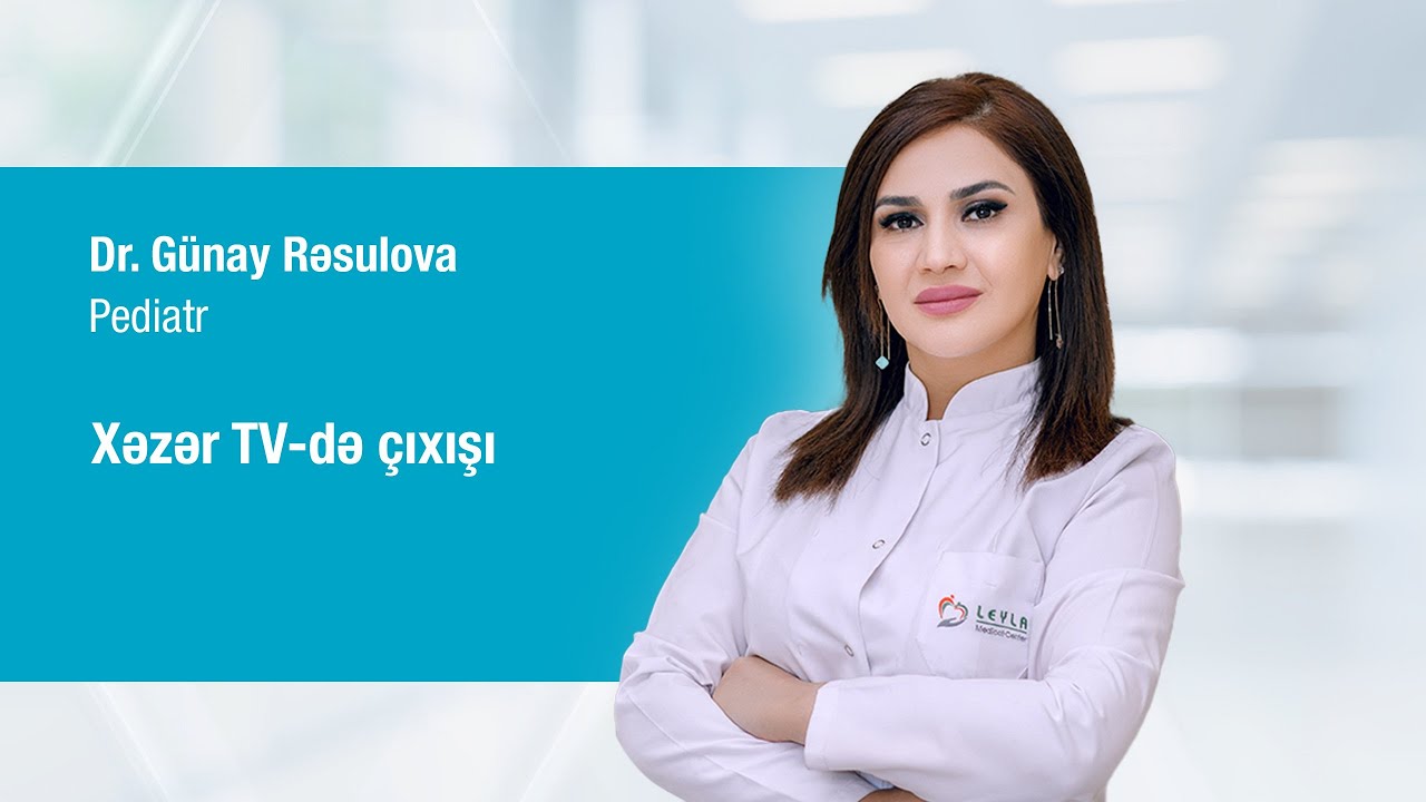 Leyla Medical Centerin pediatrı Dr.Günay Rəsulovanın  Xəzər TV-də çıxışı