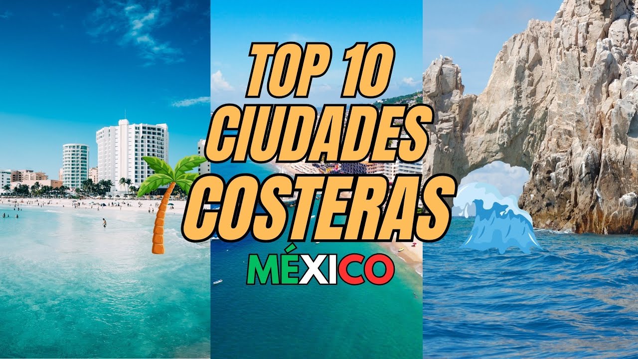 Top 10 Ciudades Costeras para Vacacionar en M&eacute;xico | Playas, Cultura y Turismo