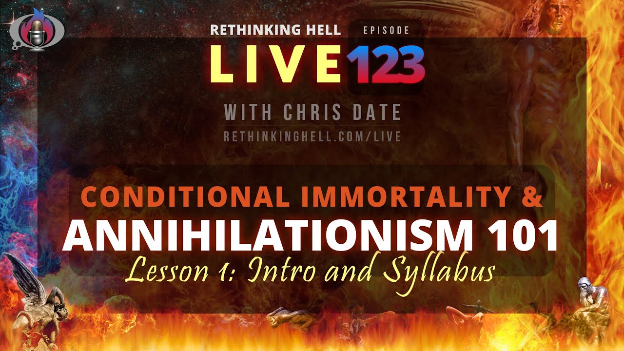 Rethinking Hell Live 123: Conditionalism/Annihilationism 101 #1, Intro and Syllabus