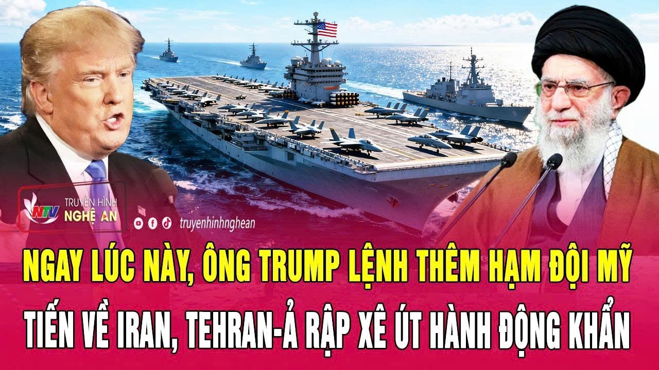 Ngay lúc này, ông Trump lệnh thêm hạm đội Mỹ tiến về Iran, Tehran - Ả Rập Xê Út hành động khẩn