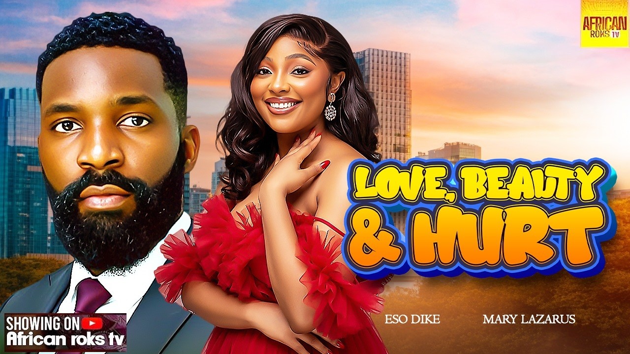 Love, Beauty & Hurt - ESO DIKE MARY LAZARUS - Nigerian Movies