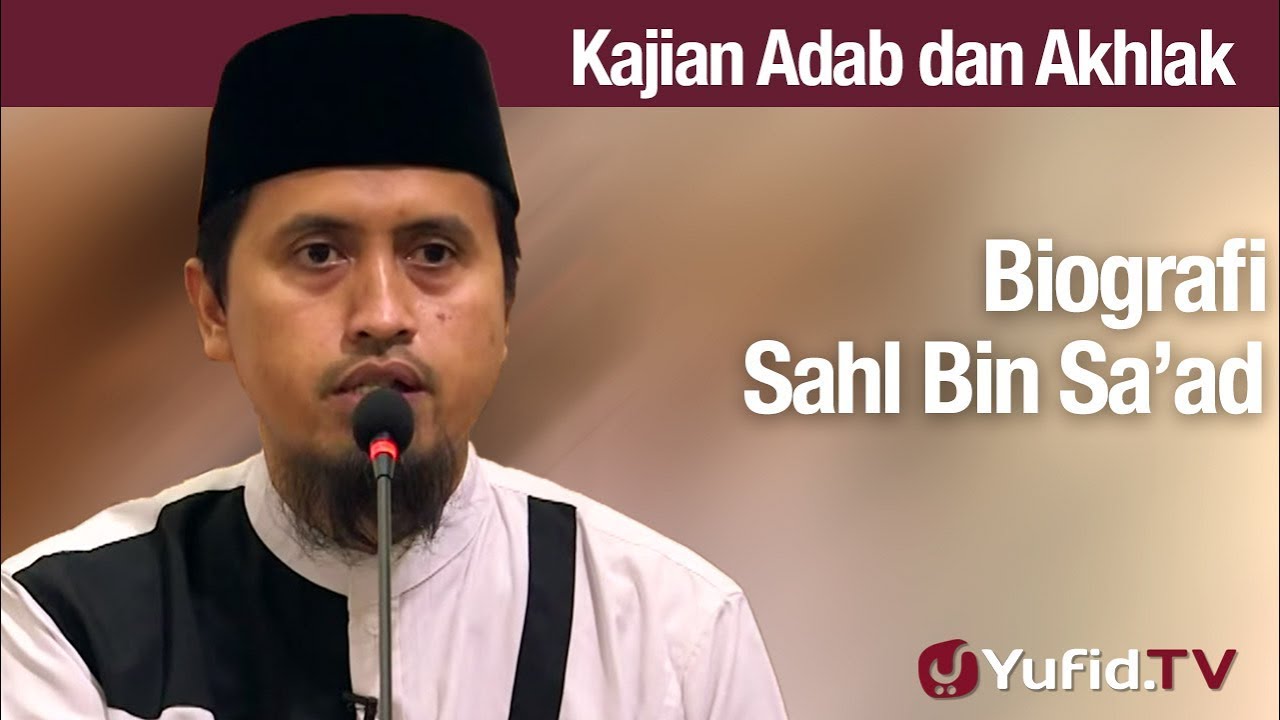 Kajian Akhlak: Biografi Sahabat Sahl Bin Saad - Ustadz Abdullah Zaen, Lc., MA