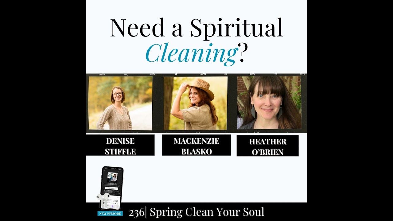 236| Spring Clean Your Soul with Healing Prayer with Mackenzi Blasko and Denise Stiffler
