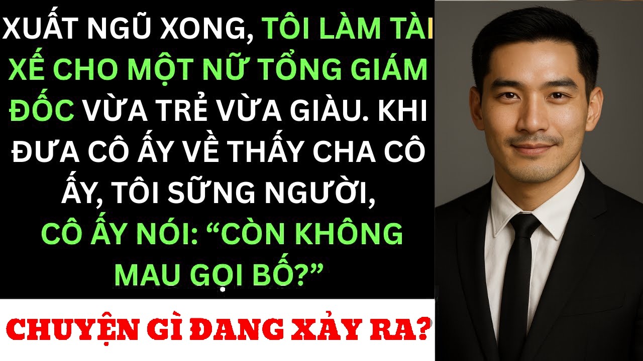 Nhận Việc Làm Tài Xế Cho Nữ Tổng Giám Đốc, Tôi Không Ngờ Người Đàn Ông Đứng Sau Cô Ấy Lại Là…