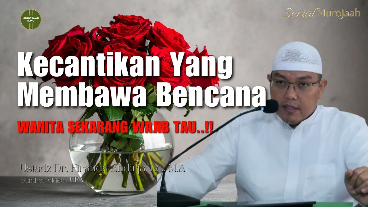 Kecantikan Yang Membawa Bencana - Ustadz Dr. Firanda Andirja, M.A