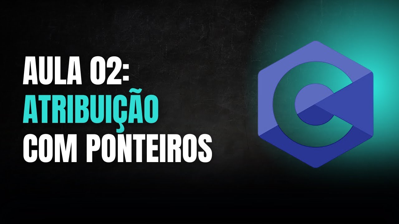 Aula 02: Atribuição com Ponteiros