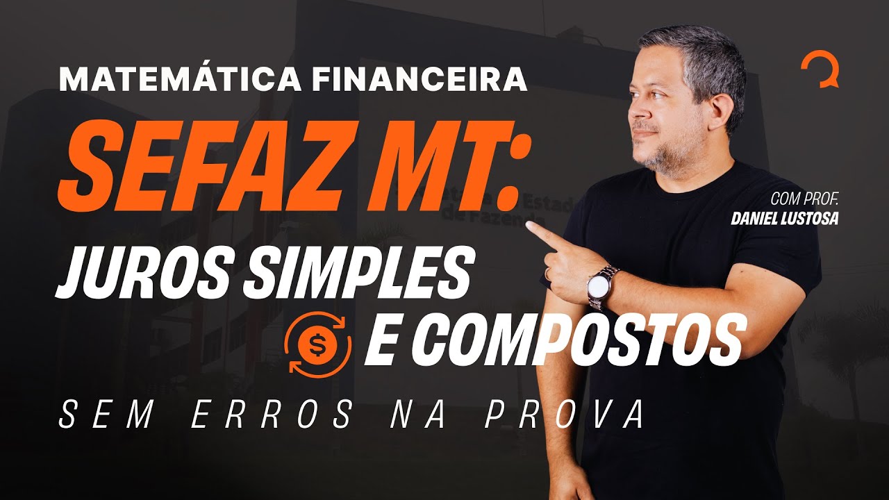 Matemática Financeira SEFAZ MT: Juros Simples e Compostos Sem Erros na Prova