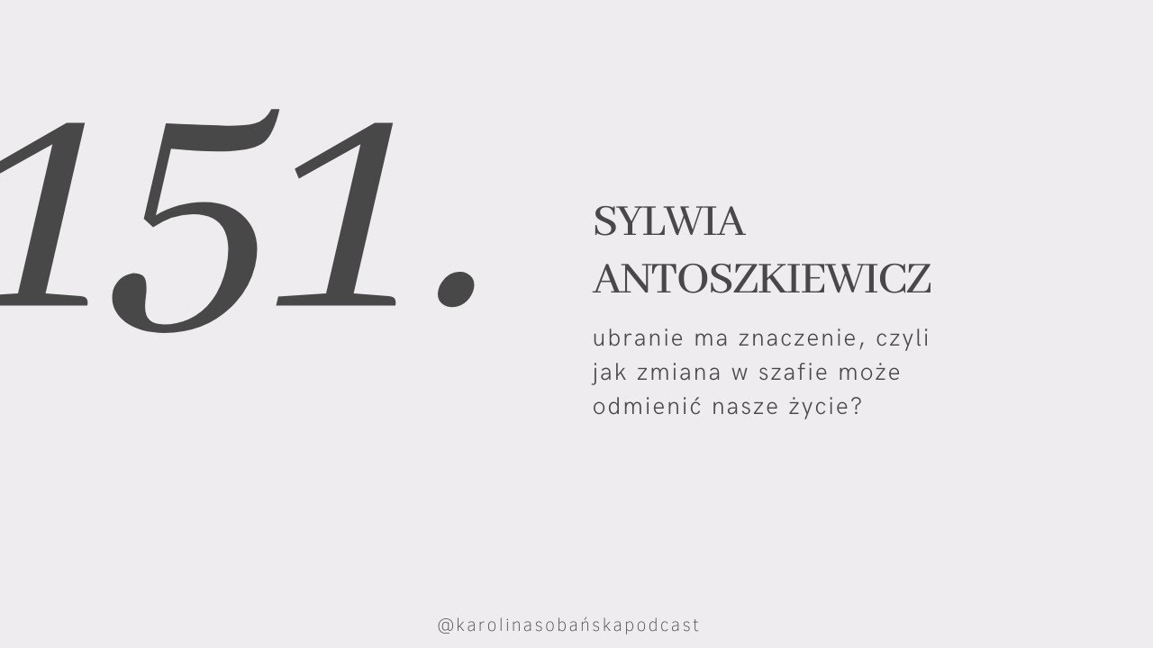 #151 ubranie ma znaczenie: jak rewolucja w szafie może odmienić nasze życie? Sylwia Antoszkiewicz