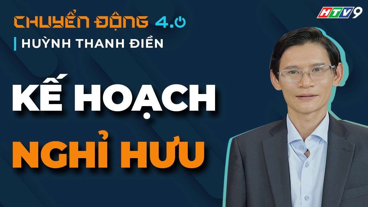 TS. Huỳnh Thanh Điền | Lập kế hoạch để nghỉ hưu an nhàn | CĐ4.0