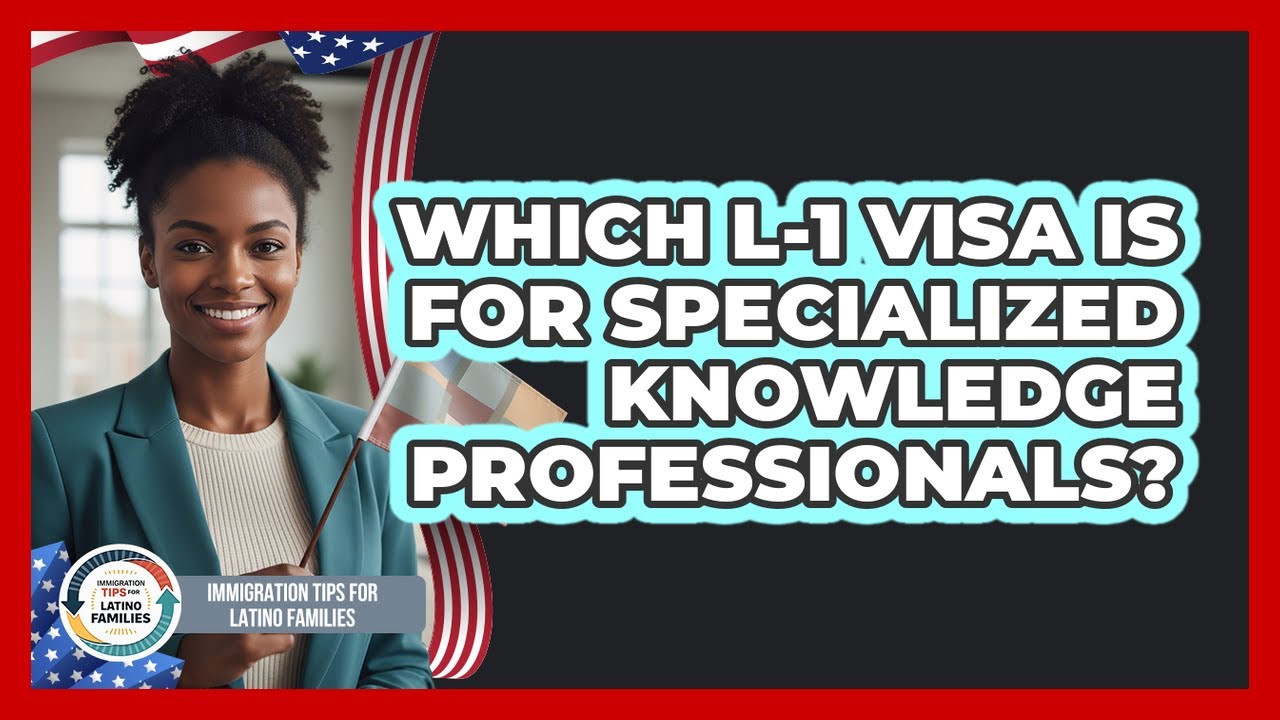 Which L-1 Visa Is For Specialized Knowledge Professionals?