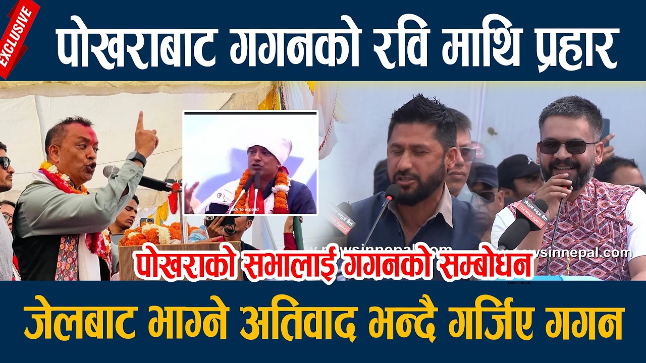 पोखराबाट गगनको रवि माथि प्रहार, जेलबाट भाग्ने अतिवाद भन्दै गर्जिए गगन  Gagan Thapa