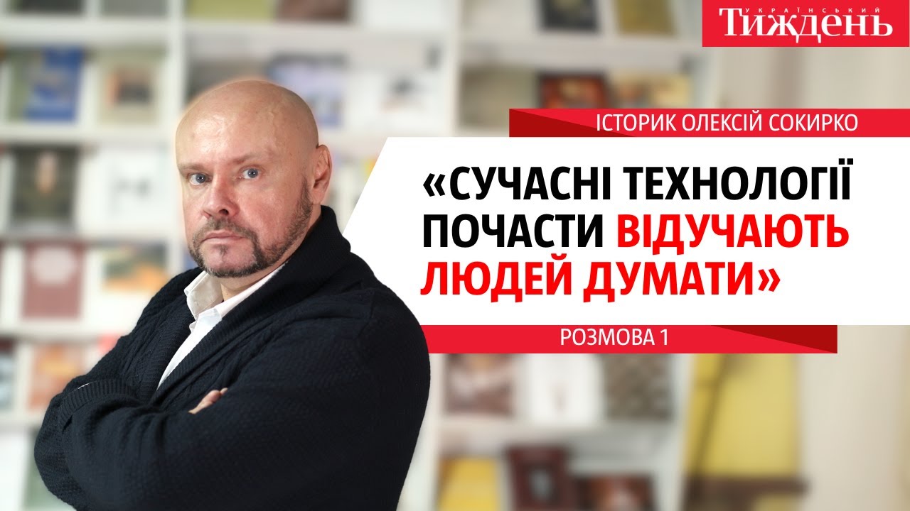 Історик Олексій Сокирко: &laquo;Сучасні технології почасти відучають людей думати&raquo;. Розмова 1