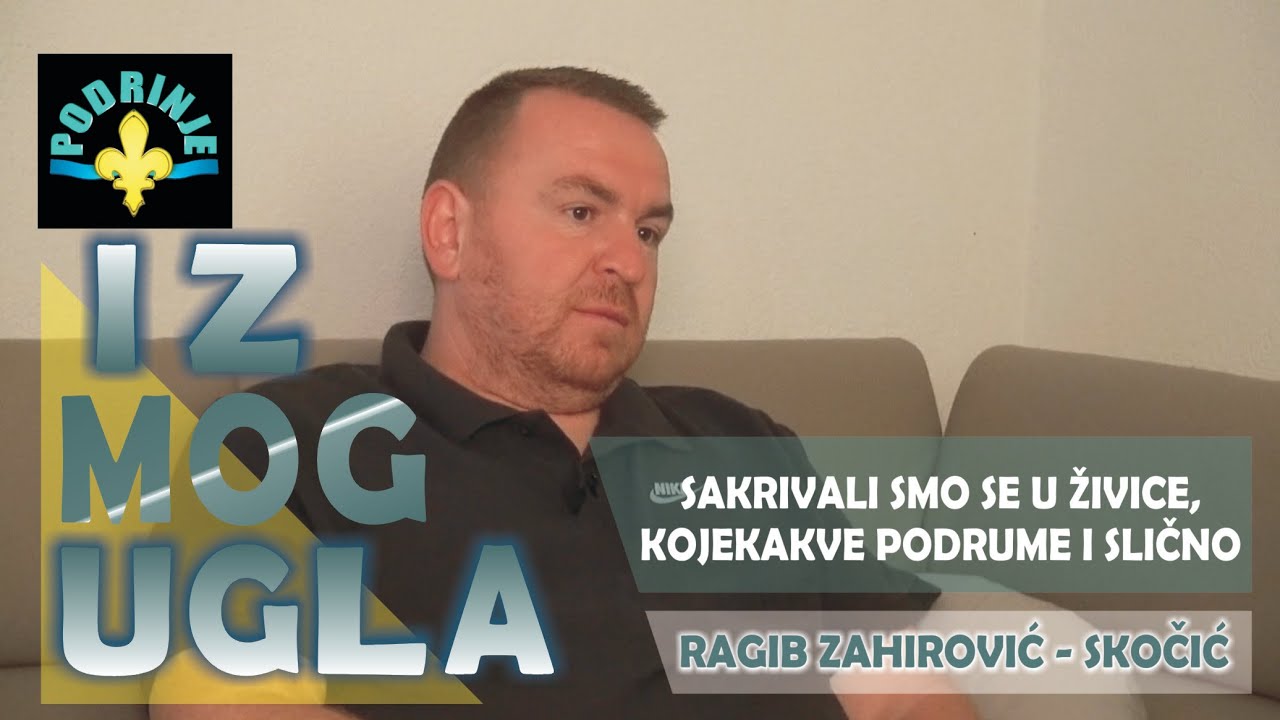 "Sakrivali smo se u živice, kojekakve podrume i slično..." -  IZ MOG UGLA, Ragib Zahirović